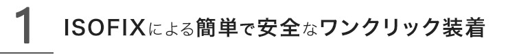 ISOFIXによる簡単で安全なワンクリック装着